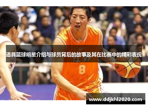 道具篮球明星介绍与球员背后的故事及其在比赛中的精彩表现